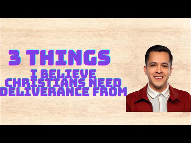 3 Things I Believe Christians need Deliverance From  David Diga Hernandez