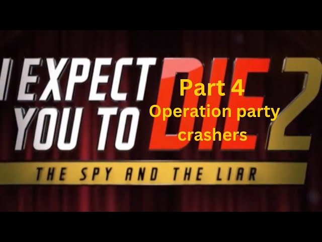 Playing I Expect You To Die 2 The Spy And The Liar Vr Part 4 operation party crashers