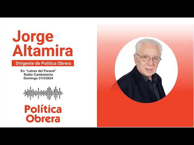 La semana política nacional e internacional - Columna de Jorge Altamira en Letras del Paraná 31/3/24