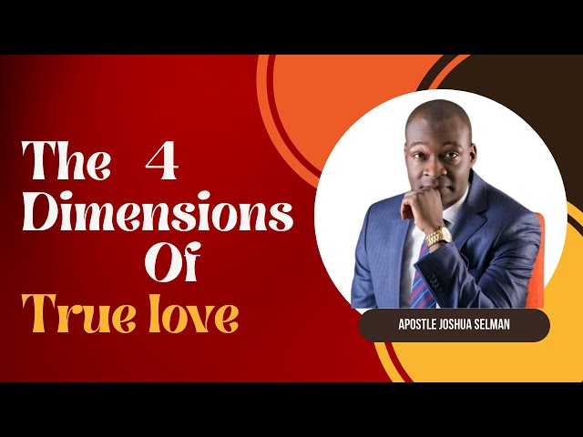 THE 4 DIMENSIONS OF TRUE LOVE - Apostle Joshua Selman