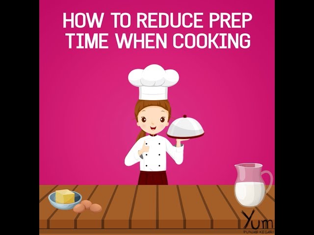How to Reduce Prep Time when Cooking