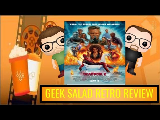 Geek Salad Retro Review - Deadpool 2 (2018)