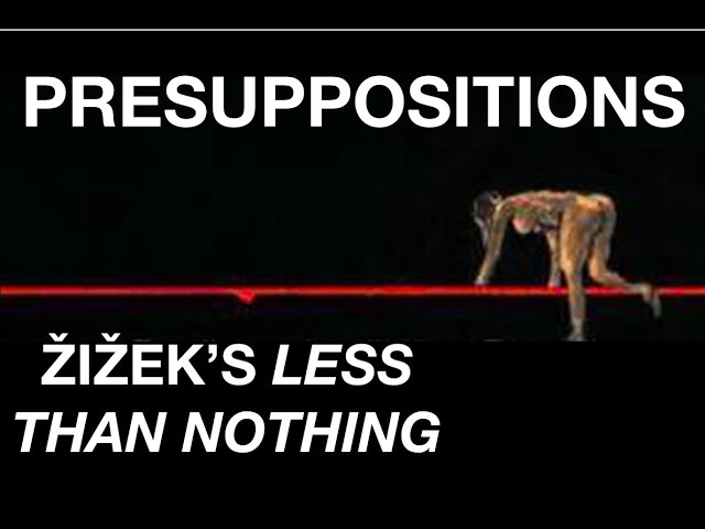 PRESUPPOSITIONS. Žižek’s Less Than Nothing: Ch. 3 - Fichte's Choice Pt. 2
