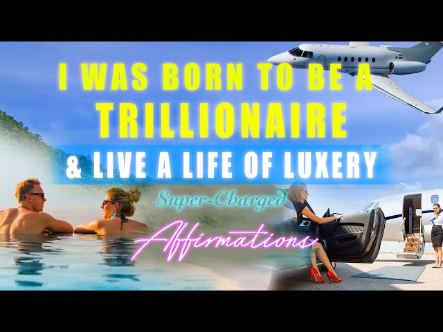 I Was Born To Be A Trillionaire & Live A Life Of Luxury ✨ Super-Charged Affirmations