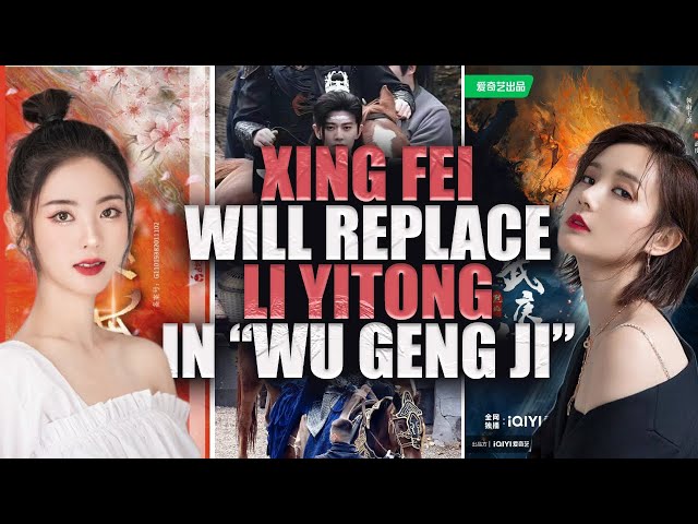 Xing Fei has been confirmed to replace Li Yitong as the female lead in "Wu Geng Ji"