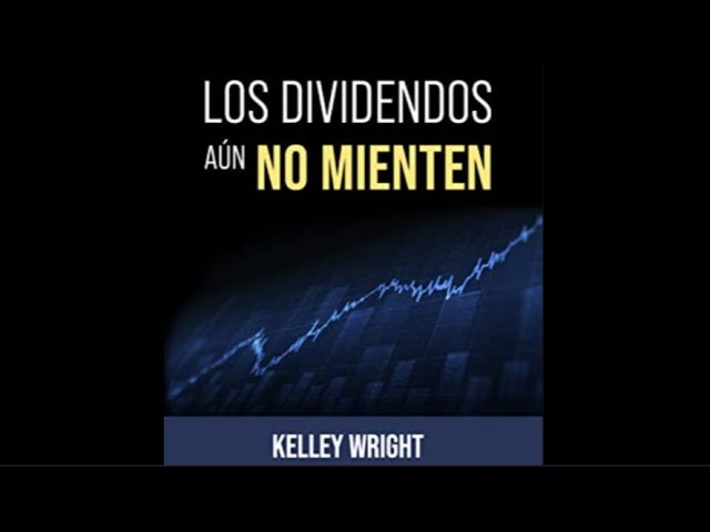 LOS DIVIDENDOS AÚN NO MIENTEN: ¿cómo ganar dinero sin trabajar? por Kelley Wright. Resumen
