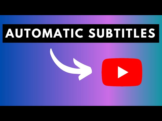 YouTube Automatic Subtitles: How to Automatically Subtitle or Caption Your YouTube Videos