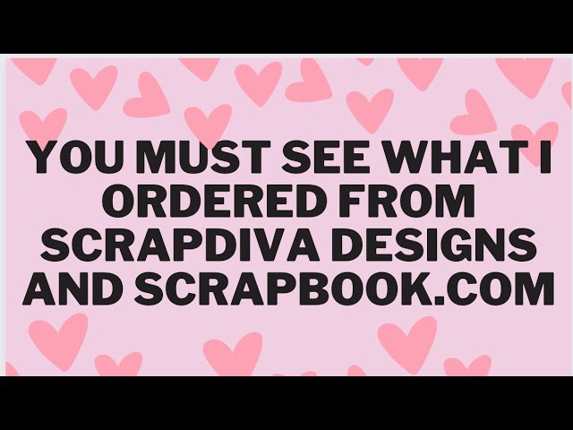YOU MUST SEE WHAT I ORDERED FROM SCRAPDIVA DESIGNS & SCRAPBOOK.COM! FUN VALENTINES HAUL!