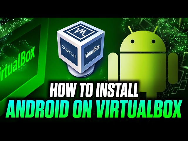 How to Install Android on VirtualBox 2023: Elevate Your Android Experience!