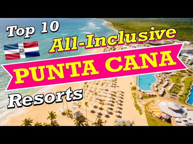 Top 10 All-Inclusive Resorts in PUNTA CANA!