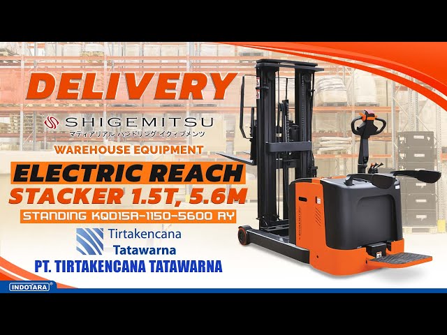 DELIVERY SHIGEMITSU ELECTRIC REACH STACKER 1.5T KQD15R-1150-5600 KE PT. TIRTAKENCANA TATAWARNA