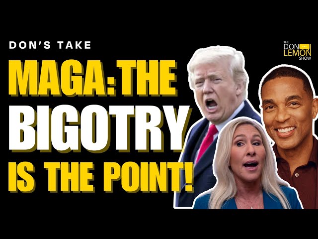 MAGA: The BIGOTRY is the Point! | The Don Lemon Show