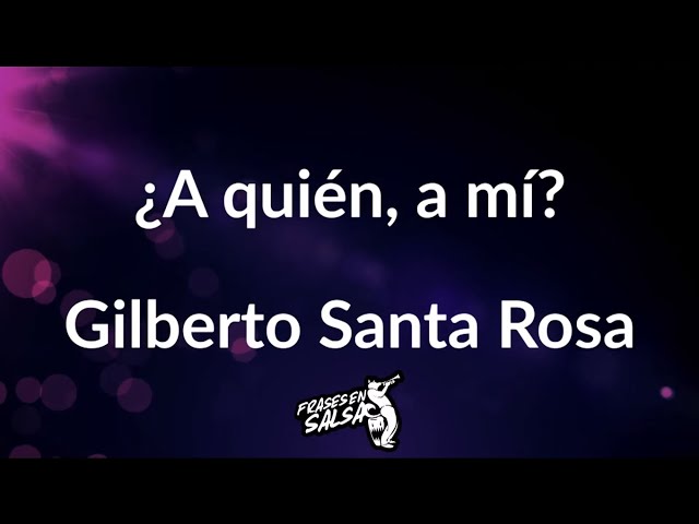 A quien a mi (letra) - Gilberto Santa Rosa (Frases en Salsa)