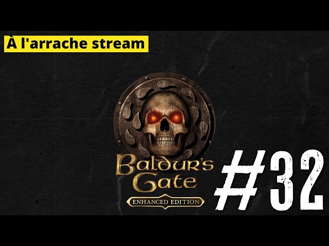 À l'arrache stream - Baldur's Gate , épisode 32.
