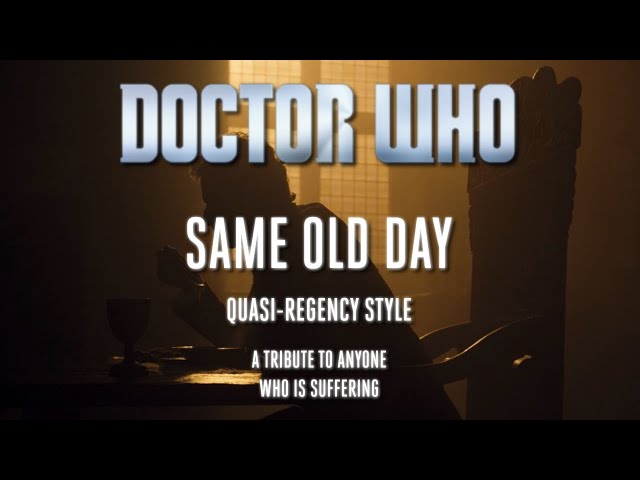 Doctor Who: Heaven Sent - Same Old Day (Quasi-Regency Style) - Tribute to anyone who is suffering.