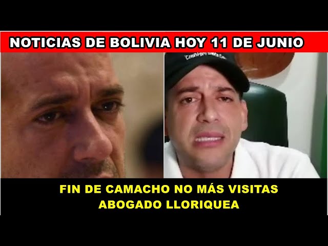 NOTICIAS DE BOLIVIA HOY 11 DE JUNIO |FIN DE CAMACHO |NO MÁS VISITAS DE SU FAMILIA |ABOGADO LLORIQUEA