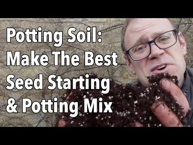 Potting Soil: Make The Best Seed Starting & Potting Mix