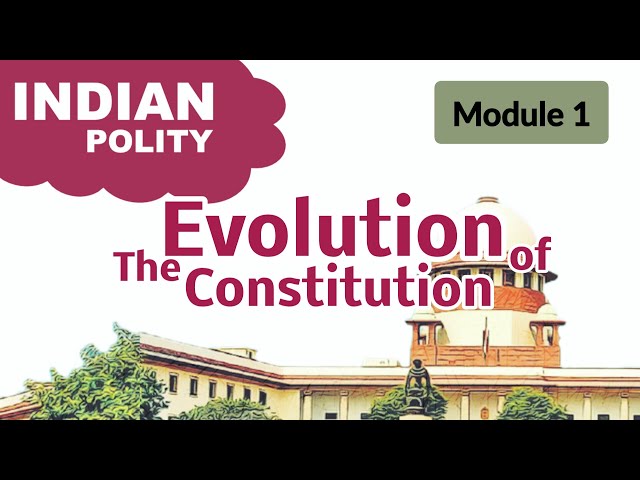 Evolution of the Indian Constitution | Indian Polity for UPSC Exam | Module 1 | UPSC | IAS | CSE