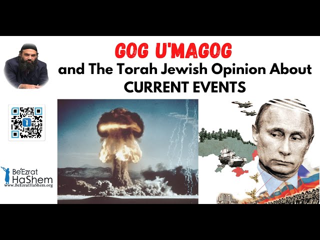 Gog U'magog and The Torah Jewish Opinion About CURRENT EVENTS