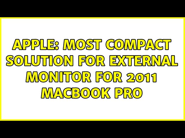 Apple: Most compact solution for external monitor for 2011 MacBook Pro