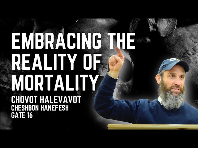 Embracing the Reality of Mortality - Chovot Halevavot: Cheshbon Hanefesh - Gate 16