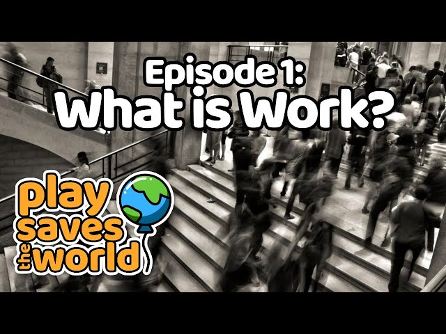 To talk about play, we have to ask what is work?
