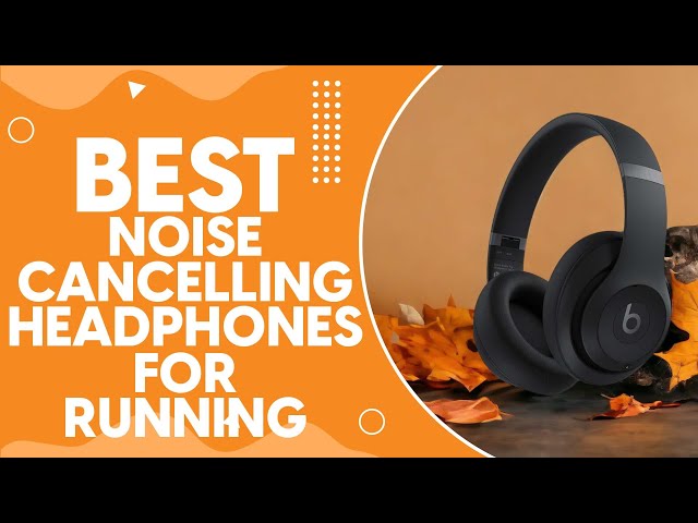 Best Noise Cancelling Headphones For Running in 2024: Top Picks for an Immersive Workout Experience