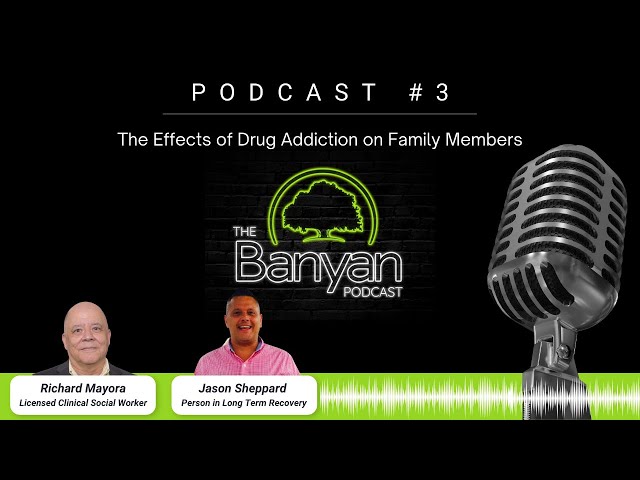 The Effects of Drug Addiction On Family Members | The Banyan Podcast | EP 3