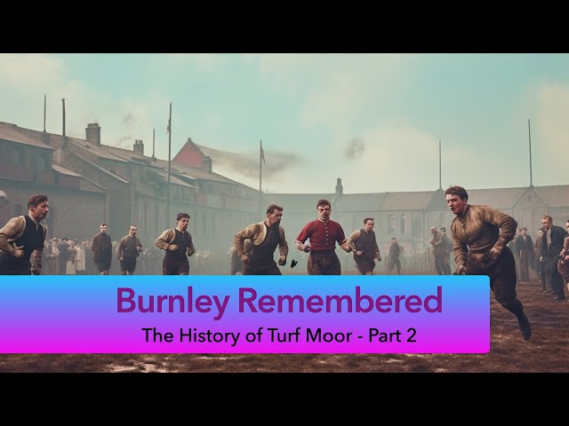 Burnley Remembered: The History of Turf Moor Part 2 - The Tale of Two Clubs
