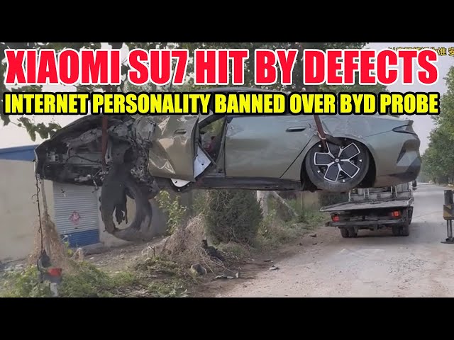 Xiaomi SU7 faces major defects; internet personality possibly banned due to BYD investigation.