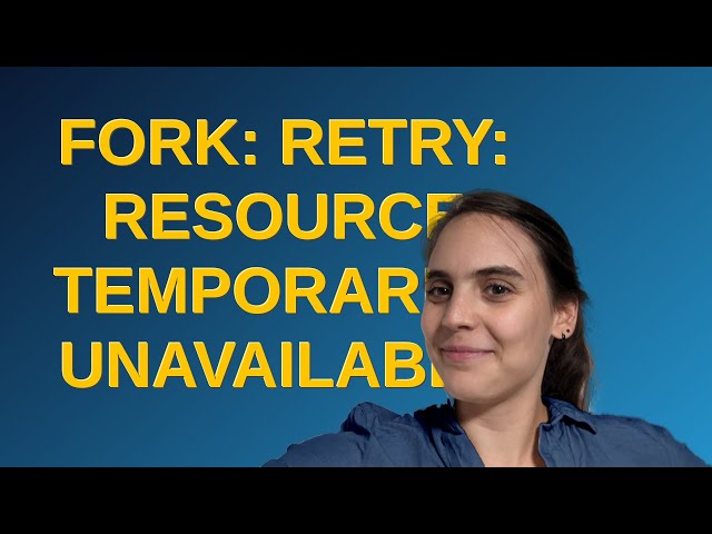 Unix: fork: retry: Resource temporarily unavailable