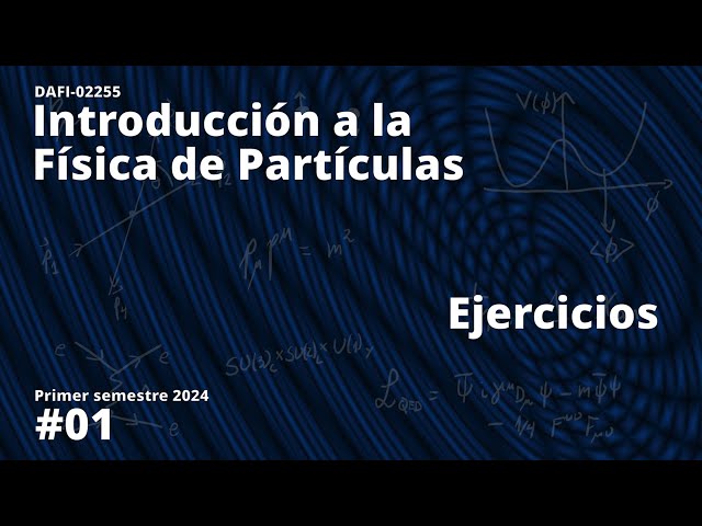 DAFI-02255 Introducción a la física de partículas. Ejercicios 01. 16/04/2024