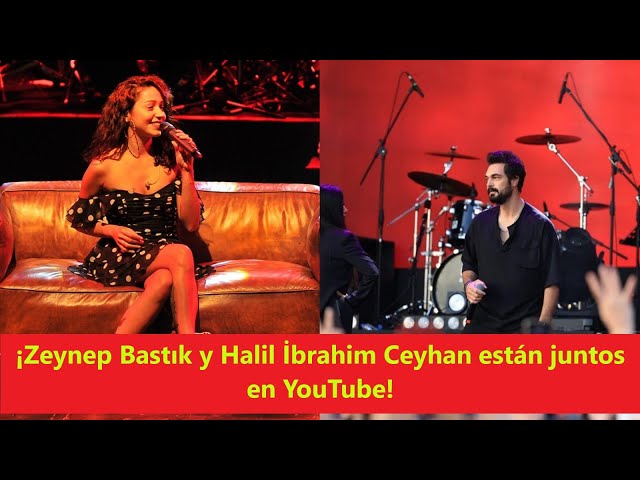 ¡Zeynep Bastık y Halil İbrahim Ceyhan están juntos en YouTube!