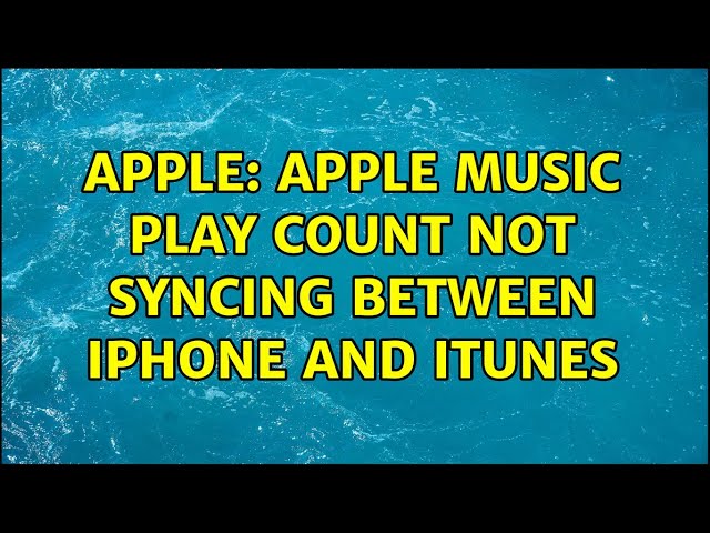 Apple: Apple Music play count not syncing between iPhone and iTunes (2 Solutions!!)