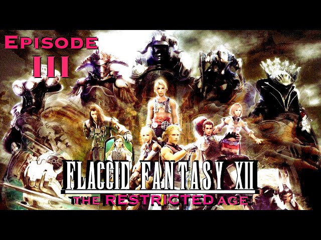 FLACCID FANTASY XII The Restricted Age - Episode III (ft. Alfie & Colonel Butterscotch)