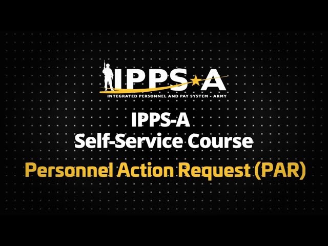 IPPS-A Self-Service Course: Personnel Action Request (PAR)