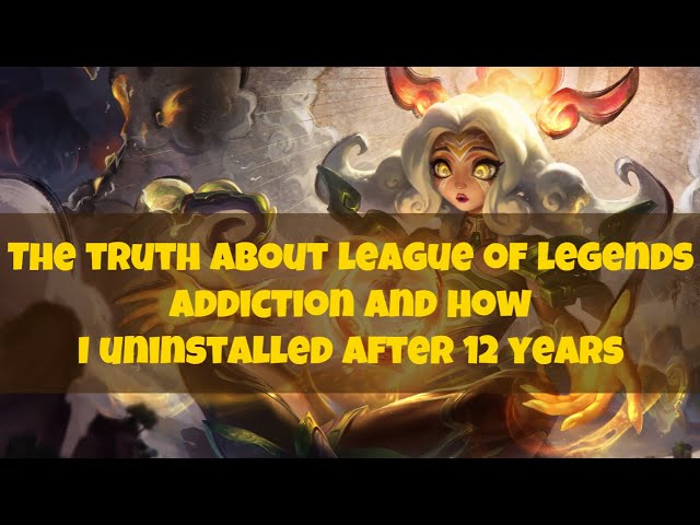 The Truth about League of Legends Addiction and How I Uninstalled after 12 Years