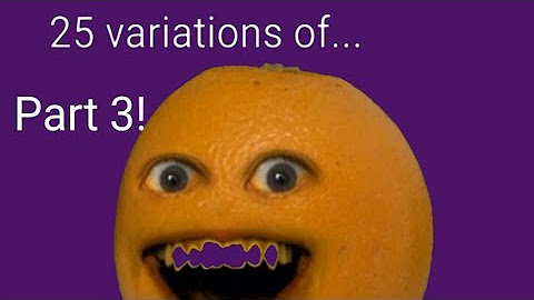 125 variations of annoying orange!