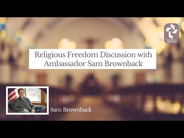 Ambassador Sam Brownback Addresses Lack of Concern for Religious Persecution Abroad