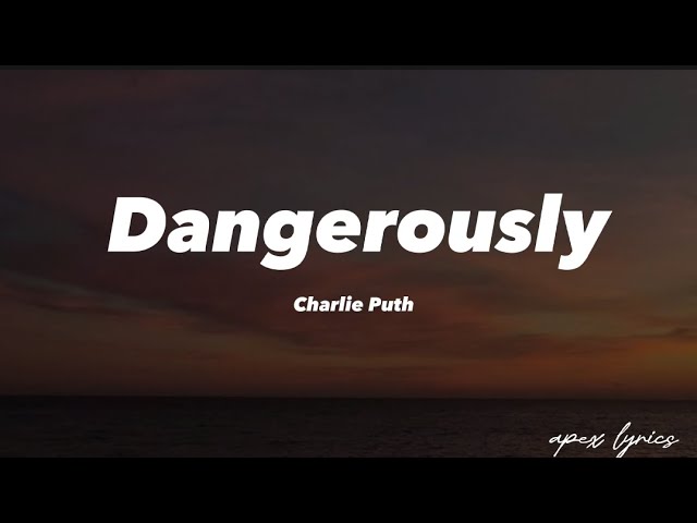 Charlie Puth ~ Dangerously (lyrics)