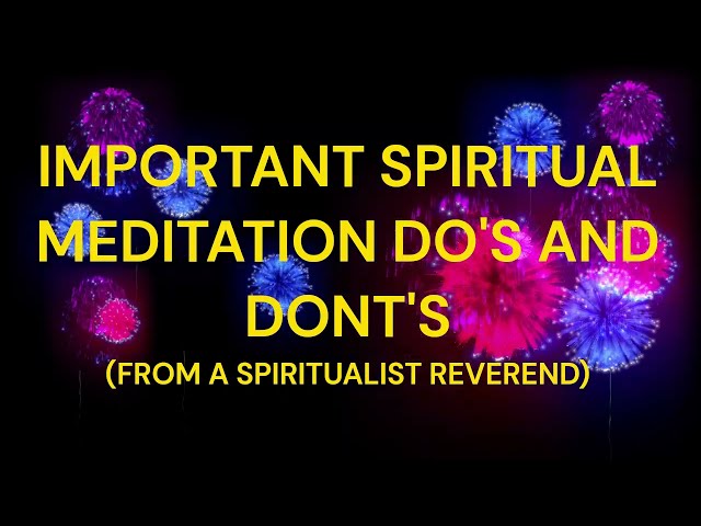 Spiritual Meditation Do's and Don'ts (from a Spiritualist Reverend)