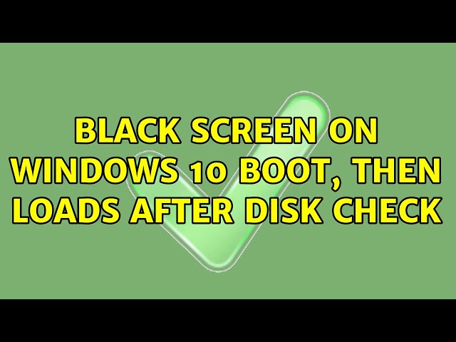 Black Screen on Windows 10 Boot, then loads after disk check