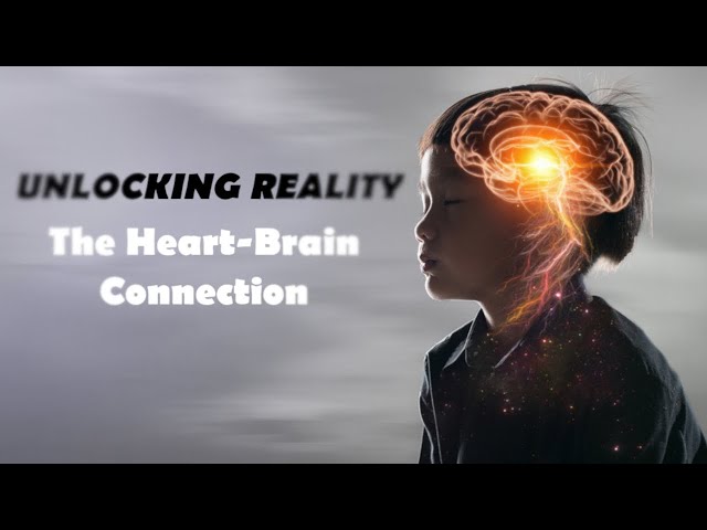 Unlocking Reality || The Heart Brain Connection