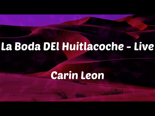 Carin Leon - La Boda DEl Huitlacoche - Live (Letras)