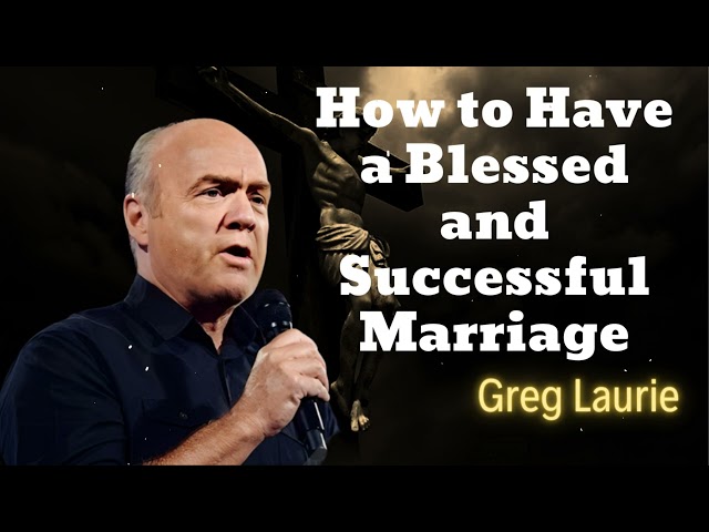 How to Have a Blessed and Successful Marriage - Greg Laurie Missionary