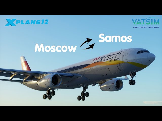 X-Plane 12 | Moscow UUEE-LGSM Samos | Laminar Research A333 | VATSIM