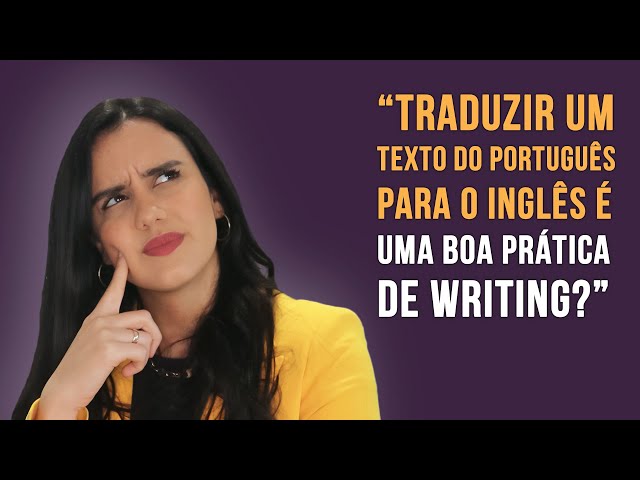 TRADUZIR textos do português para o inglês FUNCIONA para praticar o Writing?