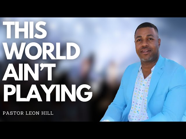 "This World Ain’t Playing" Pastor Leon Hill