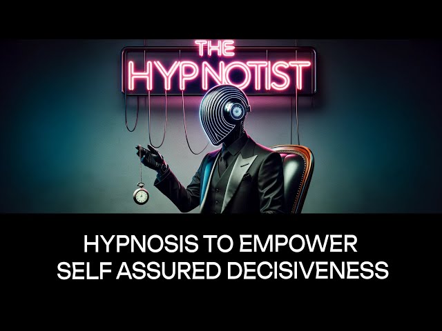 Hypnosis to Empower Self Assured Decisiveness