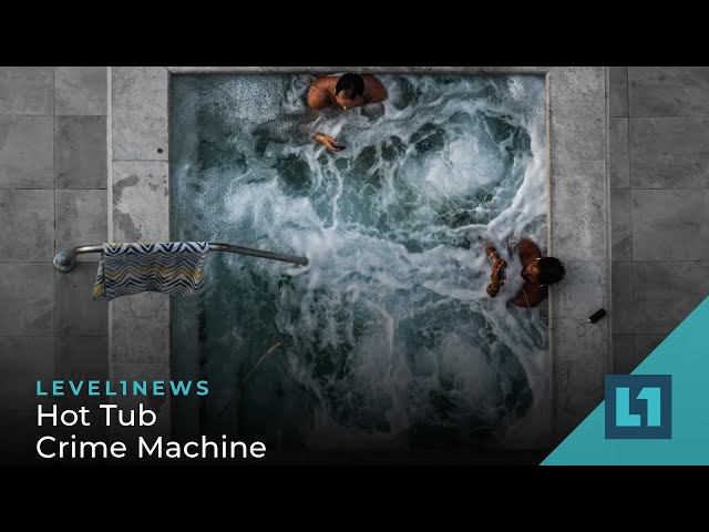 Level1 News June 28 2022: Hot Tub Crime Machine